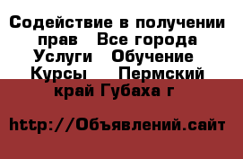 Содействие в получении прав - Все города Услуги » Обучение. Курсы   . Пермский край,Губаха г.